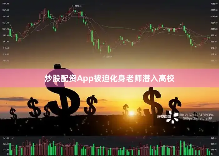 炒股配资App被迫化身老师潜入高校