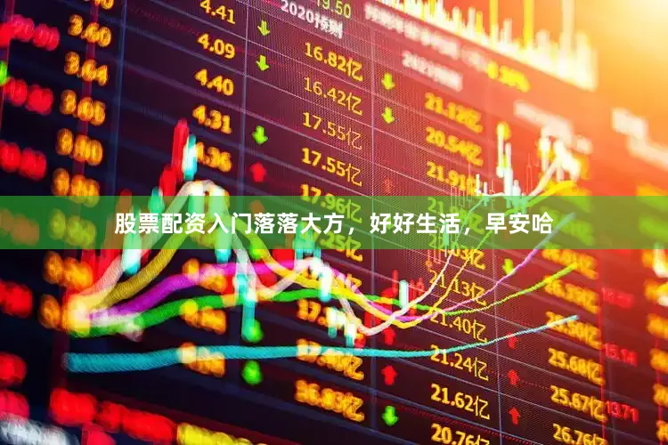 股票配资入门落落大方，好好生活，早安哈